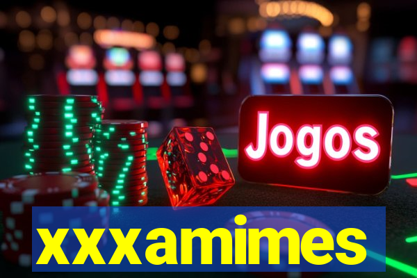 xxxamimes