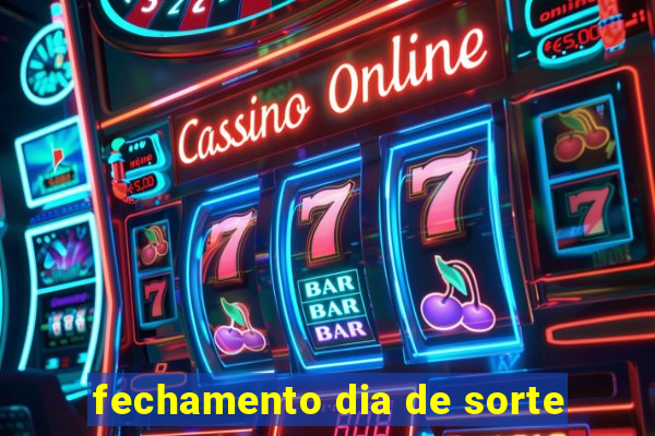 fechamento dia de sorte