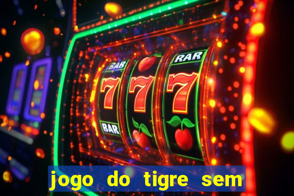 jogo do tigre sem deposito minimo