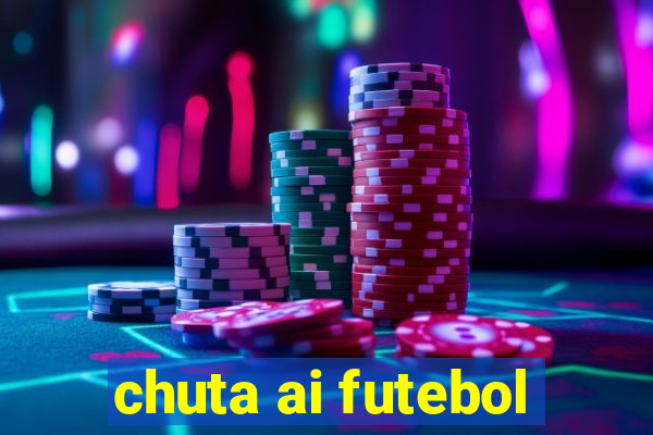 chuta ai futebol