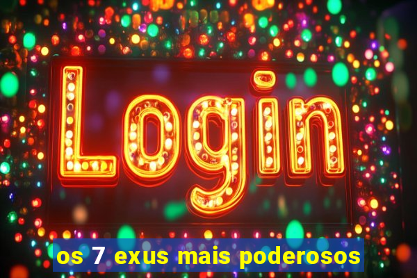 os 7 exus mais poderosos