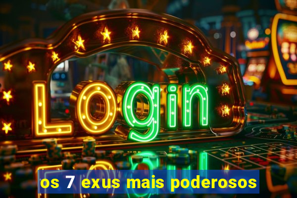 os 7 exus mais poderosos