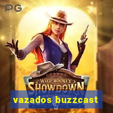 vazados buzzcast