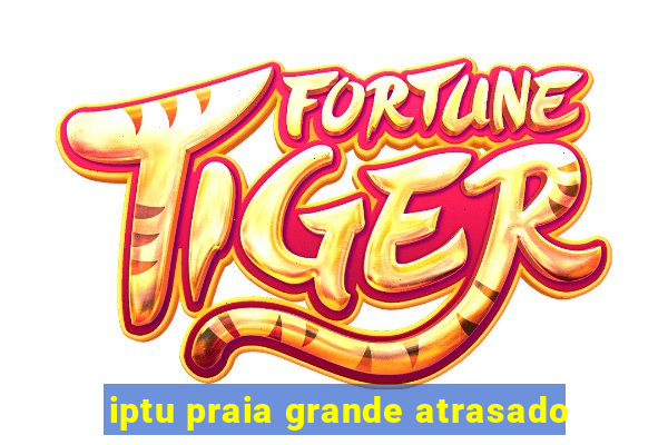 iptu praia grande atrasado