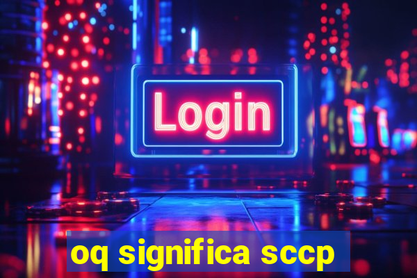 oq significa sccp