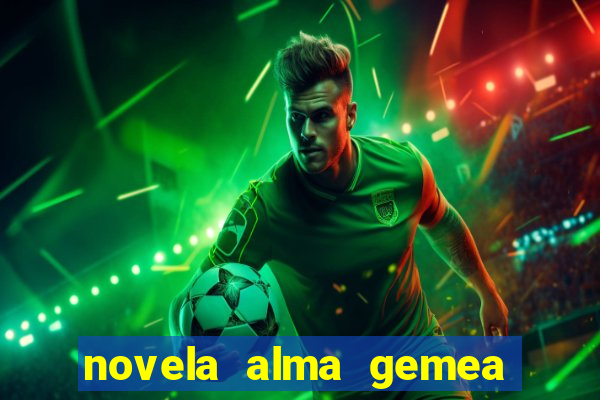 novela alma gemea capitulo 2
