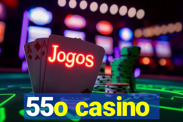 55o casino