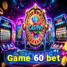 Game 60 bet