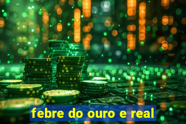 febre do ouro e real