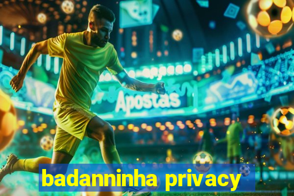 badanninha privacy