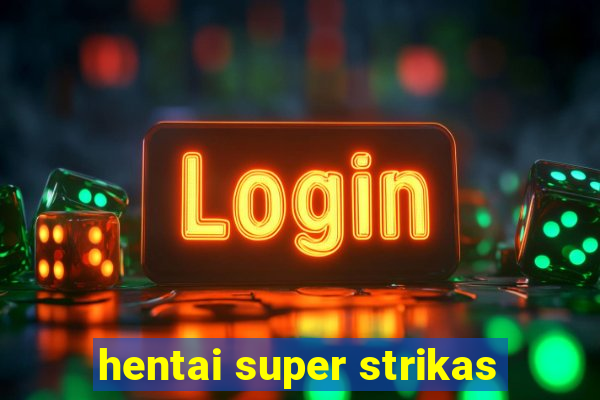 hentai super strikas