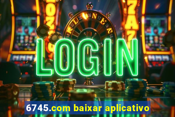 6745.com baixar aplicativo