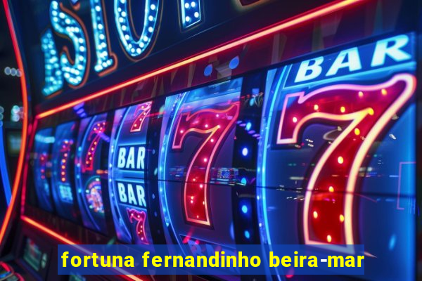 fortuna fernandinho beira-mar