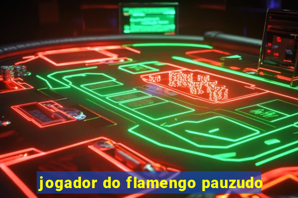 jogador do flamengo pauzudo