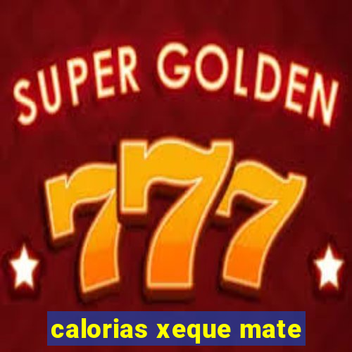 calorias xeque mate