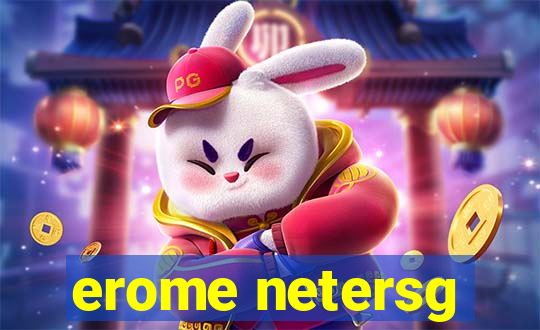 erome netersg