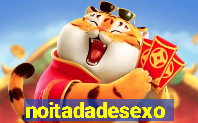 noitadadesexo