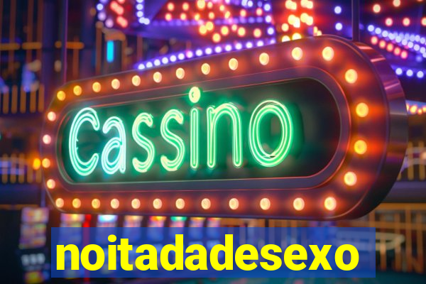 noitadadesexo