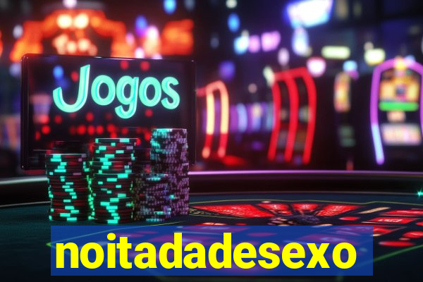 noitadadesexo