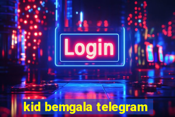 kid bemgala telegram