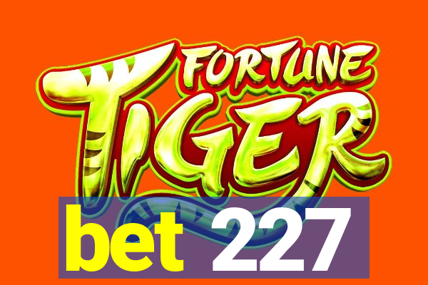 bet 227