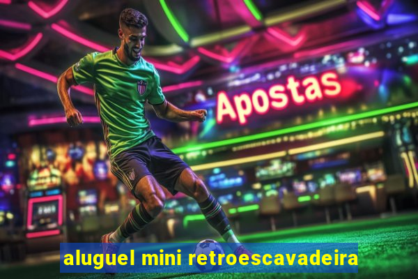 aluguel mini retroescavadeira