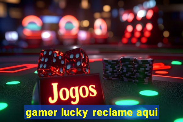 gamer lucky reclame aqui