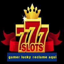 gamer lucky reclame aqui