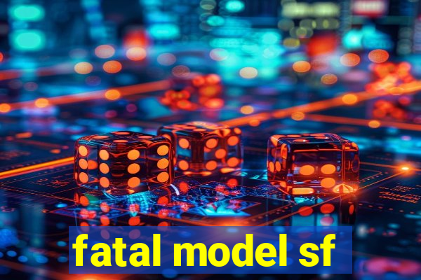 fatal model sf