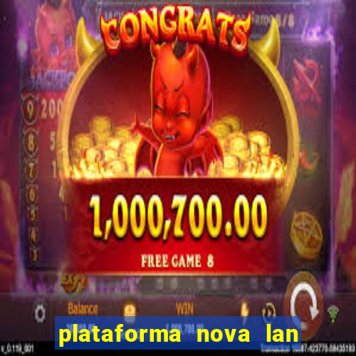 plataforma nova lan  ada hoje 2024