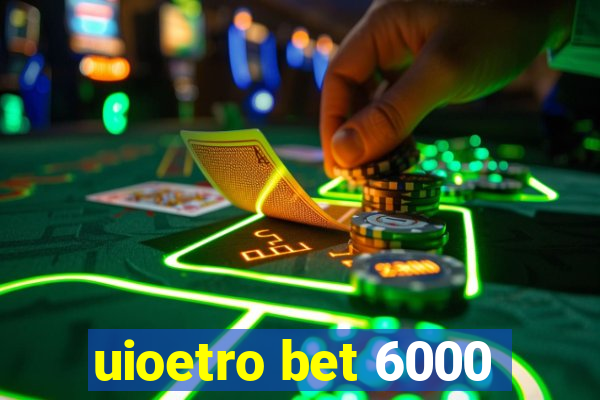 uioetro bet 6000