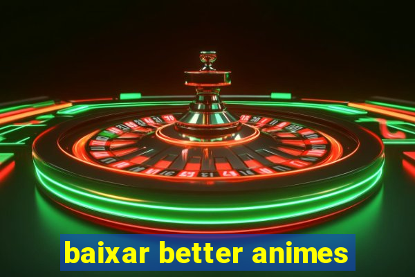 baixar better animes