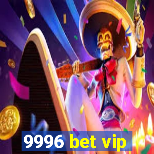 9996 bet vip
