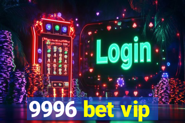 9996 bet vip