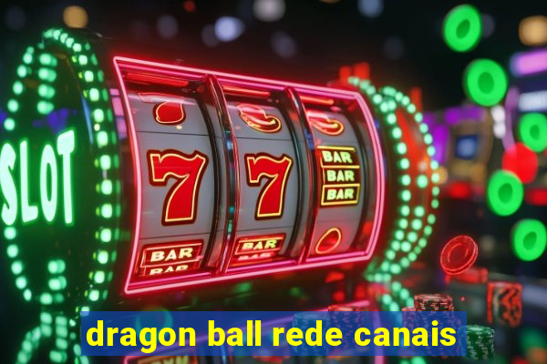 dragon ball rede canais