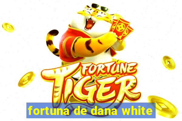 fortuna de dana white