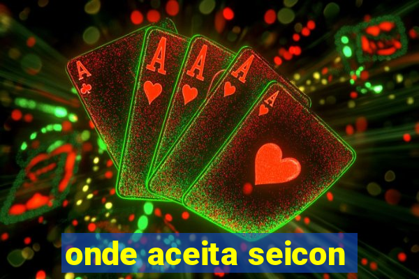 onde aceita seicon