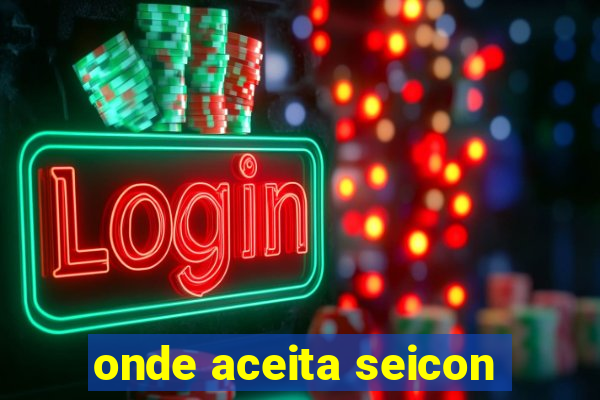 onde aceita seicon