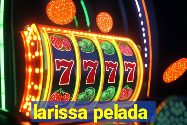 larissa pelada