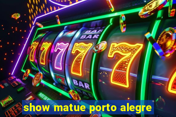 show matue porto alegre