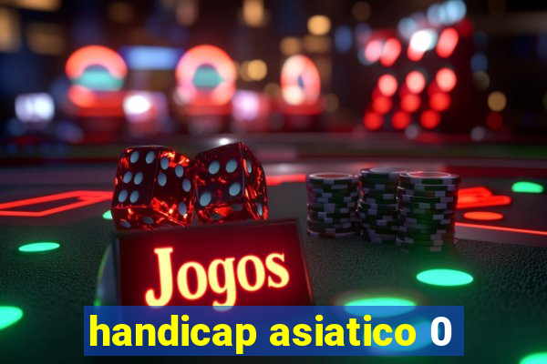 handicap asiatico 0