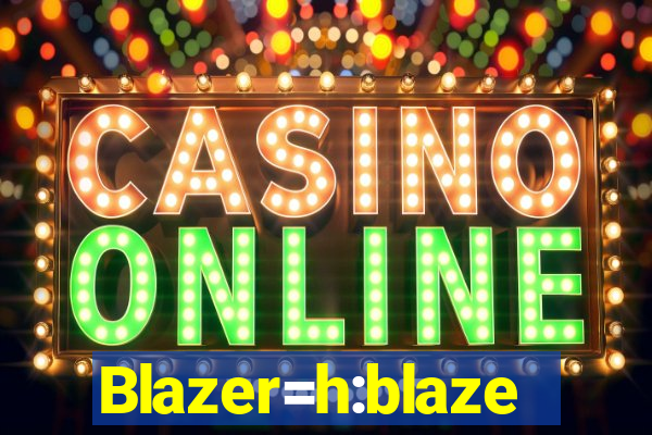 Blazer=h:blaze