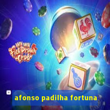 afonso padilha fortuna