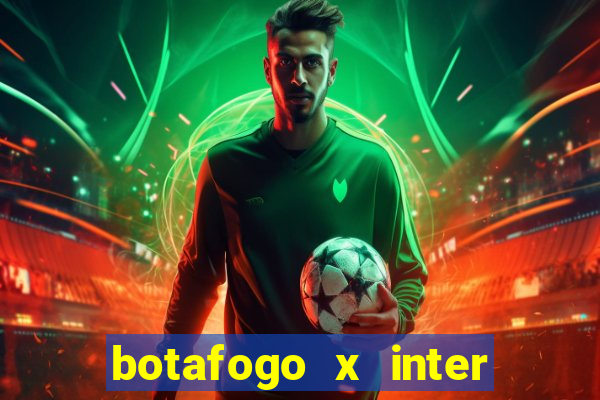 botafogo x inter onde assistir