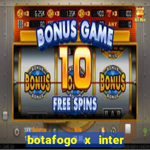 botafogo x inter onde assistir