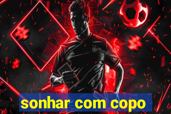sonhar com copo