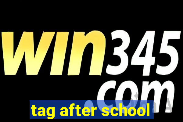 tag after school
