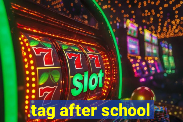 tag after school