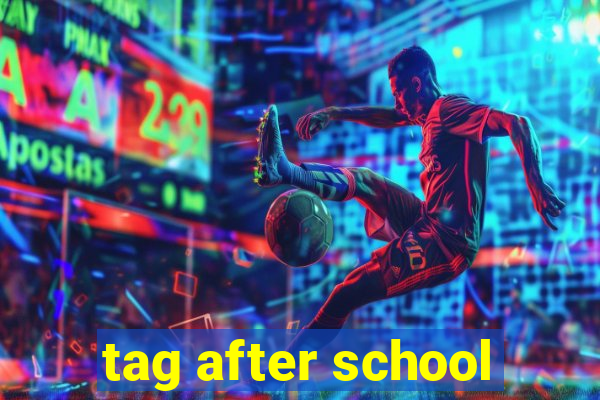 tag after school