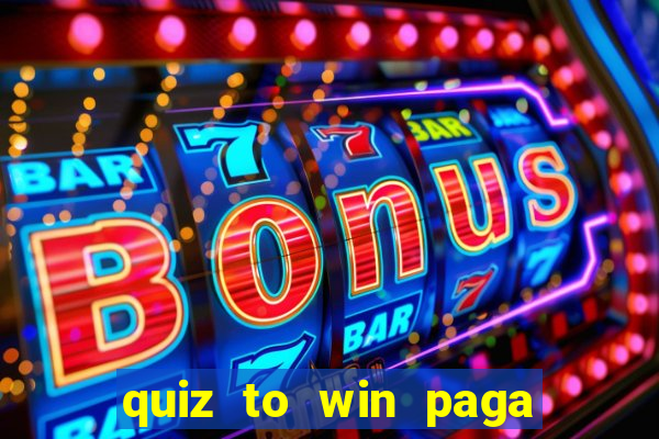 quiz to win paga mesmo quiz money paga mesmo